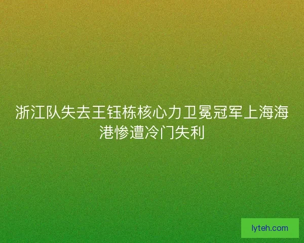 浙江队失去王钰栋核心力卫冕冠军上海海港惨遭冷门失利